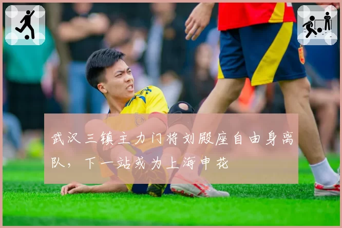 武汉三镇主力门将刘殿座自由身离队，下一站或为上海申花