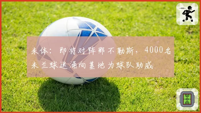 米体:即将对阵那不勒斯,4000名米兰球迷涌向基地为球队助威