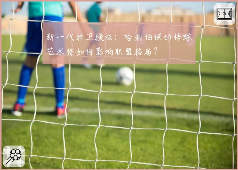 新一代控卫模板:哈利伯顿的传球艺术将如何影响联盟格局?