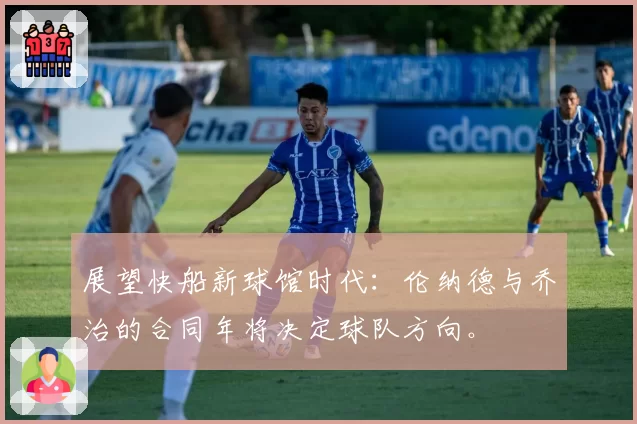 展望快船新球馆时代：伦纳德与乔治的合同年将决定球队方向。