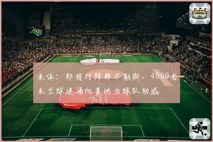 米体：即将对阵那不勒斯，4000名米兰球迷涌向基地为球队助威